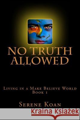 No Truth Allowed: Living In A Make Believe World Koan, Serene 9781500407162 Createspace - książka