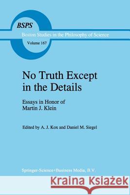 No Truth Except in the Details: Essays in Honor of Martin J. Klein A.J. Kox, D.M. Siegel 9789401040976 Springer - książka