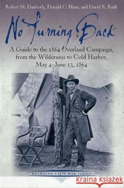 No Turning Back: A Guide to the 1864 Overland Campaign, from the Wilderness to Cold Harbor, May 4 - June 13, 1864 Dunkerly, Robert M. 9781611211931 Savas Beatie - książka