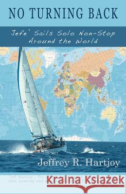 No Turning Back: Jefe' Sails Solo Non-Stop Around the World Jefferey R. Hartjoy 9780692174876 Jeffrey R. Hartjoy - książka