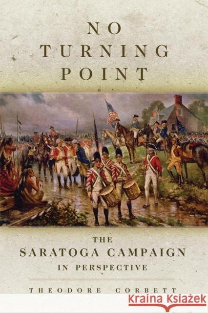 No Turning Point, 32: The Saratoga Campaign in Perspective Corbett, Theodore 9780806146614 University of Oklahoma Press - książka