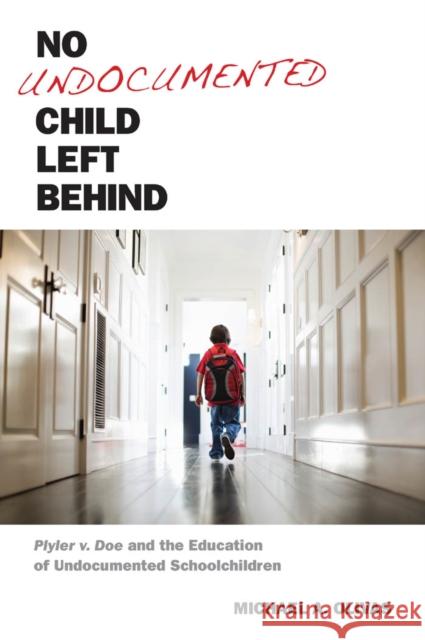 No Undocumented Child Left Behind: Plyler V. Doe and the Education of Undocumented Schoolchildren Olivas, Michael A. 9780814762448 New York University Press - książka
