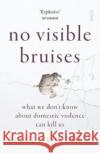 No Visible Bruises: what we don't know about domestic violence can kill us Rachel Louise Snyder 9781912854851 Scribe Publications