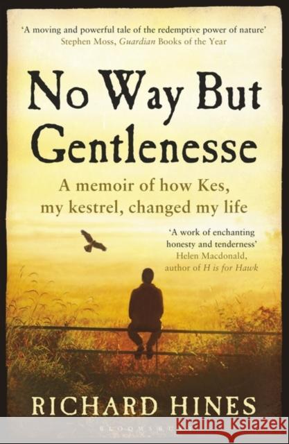 No Way But Gentlenesse: A Memoir of How Kes, My Kestrel, Changed My Life Richard Hines 9781408868027 Bloomsbury Publishing PLC - książka