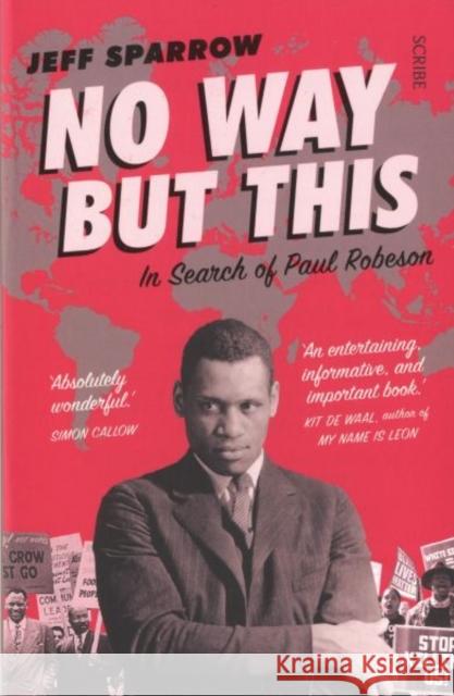 No Way But This: in search of Paul Robeson Jeff Sparrow 9781911617204 Scribe Publications - książka