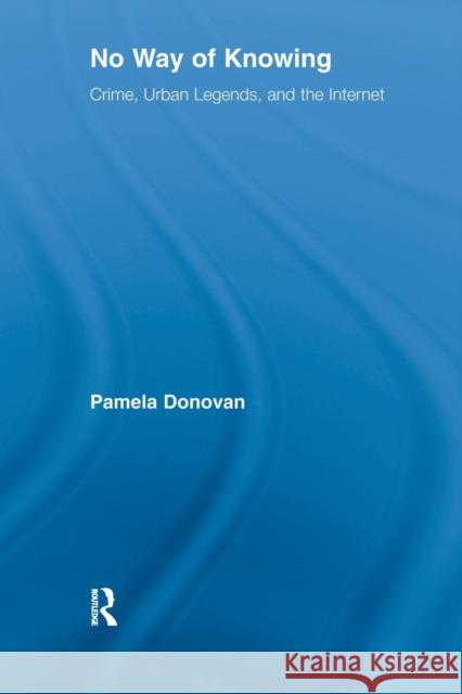 No Way of Knowing: Crime, Urban Legends and the Internet Pamela Donovan   9781138977242 Taylor and Francis - książka