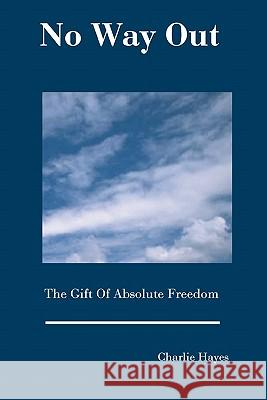 No Way Out: The Gift Of Absolute Freedom Hayes, Charlie 9780976661993 Owl 52 Press L.L.C - książka