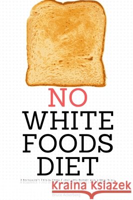 No White Foods Diet: A Beginner's Step by Step Guide with Recipes and a Meal Plan Bruce Ackerberg 9781087922508 Indy Pub - książka
