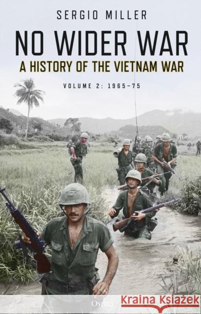 No Wider War: A History of the Vietnam War Volume 2: 1965-75 Sergio Miller 9781472838513 Osprey Publishing (UK) - książka