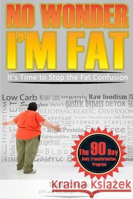 No Wonder I'm Fat: It's Time to Stop the Fat Confusion Todd Cheek Monica Harris Gayathri Devi 9781548804442 Createspace Independent Publishing Platform - książka