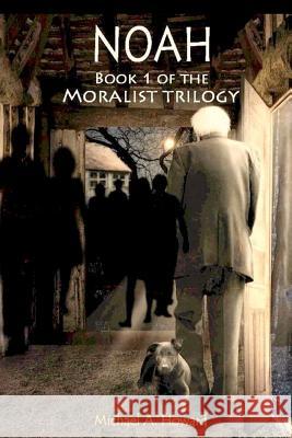 Noah - Book 1 of the Moralist Trilogy Michael A. Howard Victoria Davies 9780615602820 Noah - Book 1 of the Moralist Trilogy - książka