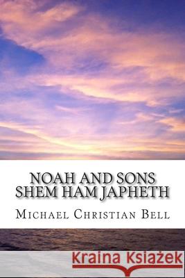 Noah and Sons: Shem, Ham, and Japheth Michael Christian Bell 9781490441443 Createspace - książka