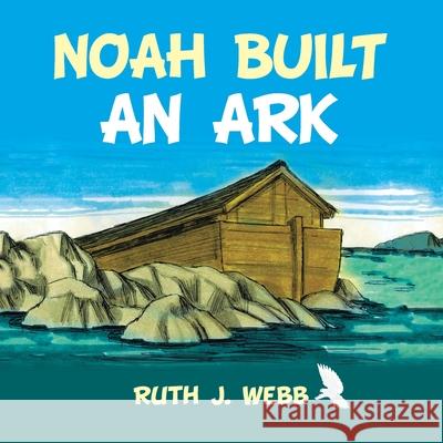 Noah Built an Ark Ruth J Webb 9781664165144 Xlibris Us - książka