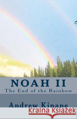 Noah II, the End of the Rainbow MR Andrew J. Kinane 9781477622148 Createspace - książka