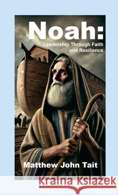 Noah: Leadership Through Faith and Resilience Matthew John Tait 9781445287553 Lulu.com - książka