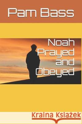 Noah Prayed and Obeyed Pam Bass 9781704750866 Independently Published - książka