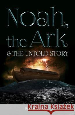 Noah, the Ark & the Untold Story Brent O. Smith 9781976076527 Createspace Independent Publishing Platform - książka