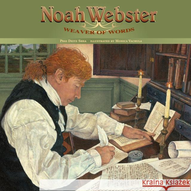 Noah Webster: Weaver of Words Pegi Deitz Shea Monica Vachula 9781635925142 Calkins Creek Books - książka