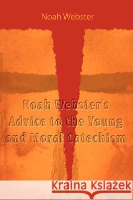 Noah Webster's Advice to the Young and Moral Catechism Noah Webster 9781607964315 WWW.Snowballpublishing.com - książka