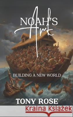 Noah's Ark: Building A New World Tony Rose 9798883242242 Independently Published - książka