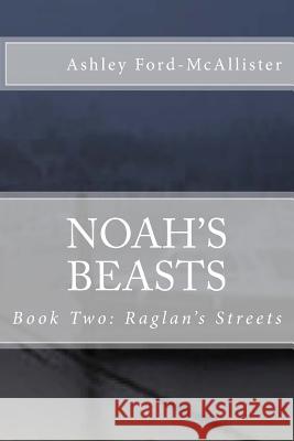 Noah's Beasts: Book Two of RAGLAN'S STREETS Ford-McAllister, Ashley 9781546474319 Createspace Independent Publishing Platform - książka