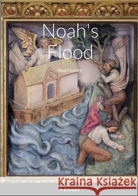 Noah's Flood: Real History K. B. Napier 9781716168611 Lulu.com - książka