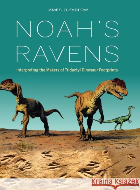 Noah's Ravens: Interpreting the Makers of Tridactyl Dinosaur Footprints James O. Farlow Dan Coroian Philip Currie 9780253027252 Indiana University Press - książka