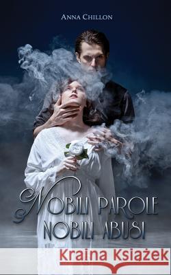 Nobili parole, nobili abusi Chillon, Anna 9781519688408 Createspace Independent Publishing Platform - książka