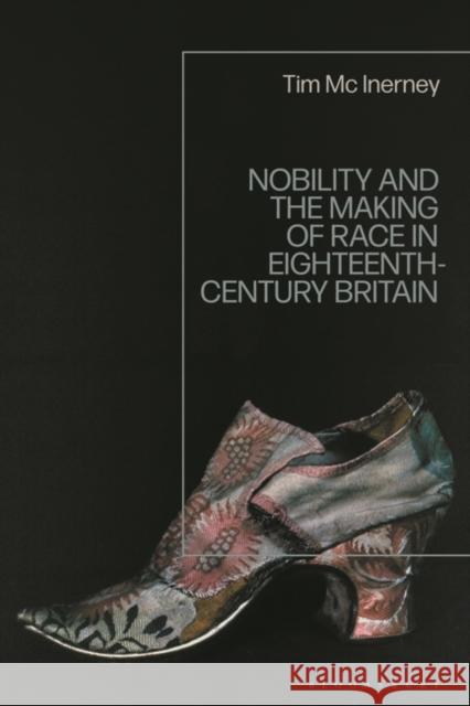 Nobility and the Making of Race in Eighteenth-Century Britain Tim McInerney 9781350346369 Bloomsbury Publishing PLC - książka