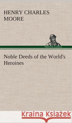 Noble Deeds of the World's Heroines Henry Charles Moore 9783849519186 tredition GmbH - książka