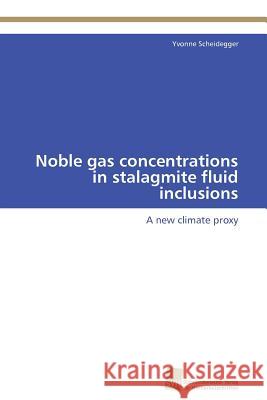 Noble gas concentrations in stalagmite fluid inclusions Scheidegger Yvonne 9783838131238 Sudwestdeutscher Verlag fur Hochschulschrifte - książka