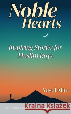 Noble Hearts: Inspiring Stories for Muslim Boys Yusuf Alim 9781777875787 Ness House Press - książka