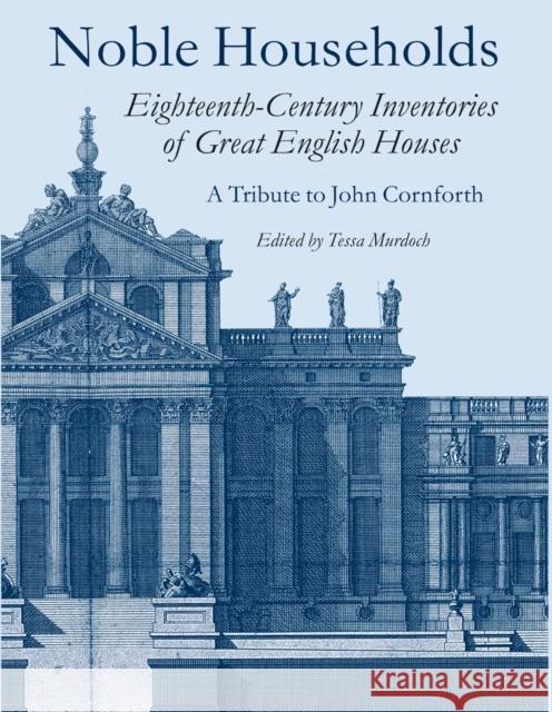 Noble Households: Eighteenth Century Inventories of Great English Houses - a Tribute to John Cornforth  9780952432258 John Adamson Dist A/C - książka