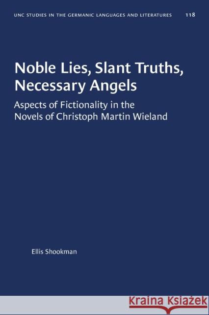 Noble Lies, Slant Truths, Necessary Angels: Aspects of Fictionality in the Novels of Christoph Martin Wieland Ellis Shookman 9781469656496 University of North Carolina Press - książka