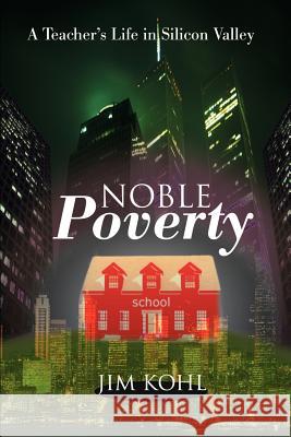 Noble Poverty: A Teacher's Life in Silicon Valley Kohl, Jim 9780595167913 Writers Club Press - książka