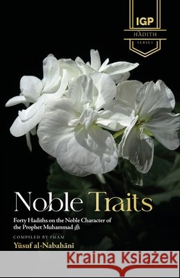Noble Traits: Forty Hadiths on the Noble Character of the Prophet Muhammad ﷺ Elqabbany, Moustafa, Al-Nabahani, Yusuf 9798951887573 Imam Ghazali Publishing - książka