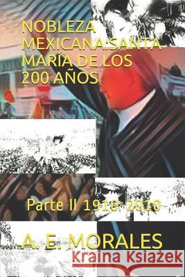 Nobleza Mexicana: SANTA MARÍA DE LOS 200 AÑOS: Parte II 1910-2010 E. Morales, A. 9781090900586 Independently Published - książka