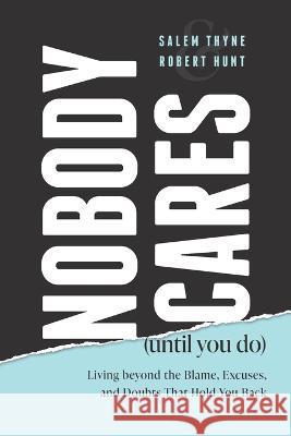Nobody Cares (Until You Do): Living beyond the Blame, Excuses, and Doubts That Hold You Back Robert Hunt, Salem Thyne 9781642253207 Advantage Media Group - książka