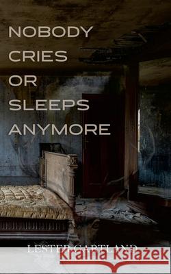 Nobody Cries or Sleeps Anymore Lester Gartland 9781304272058 Lulu.com - książka