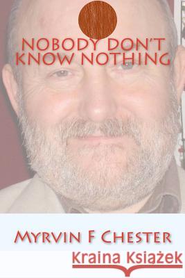 Nobody Don't Know Nothing Dr Myrvin Francis Chester 9781477696507 Createspace - książka