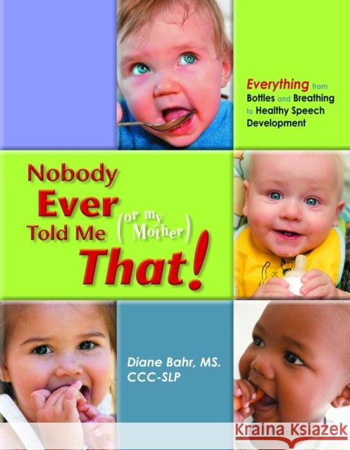 Nobody Ever Told Me (or My Mother) That!: Everything from Bottles and Breathing to Healthy Speech Development Diane Bahr 9781935567202  - książka
