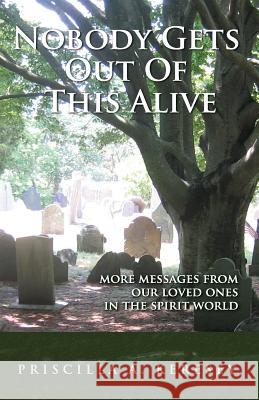 Nobody Gets Out of This Alive!: More Messages from Our Loved Ones in the Spirit World Priscilla A Keresey 9780986353604 Live & Learn - książka