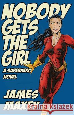 Nobody Gets the Girl: A Superhero Novel James Maxey 9781492852216 Createspace - książka