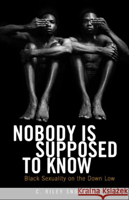 Nobody Is Supposed to Know : Black Sexuality on the Down Low C. Riley Snorton 9780816677962 University of Minnesota Press - książka