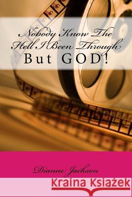 Nobody Know The Hell I Been Through: But GOD! Jackson, Dianne 9781986443104 Createspace Independent Publishing Platform - książka