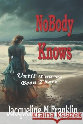 NoBody Knows: Until They've Been There Jacqueline M Franklin 9798534785371 Independently Published - książka