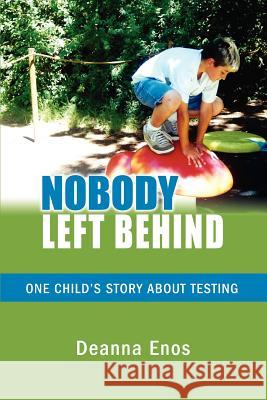 Nobody Left Behind: One Child's Story About Testing Enos, Deanna 9780595382934 iUniverse - książka