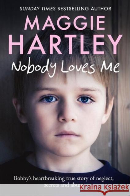 Nobody Loves Me: Bobby’s true story of neglect, secrets and abuse Maggie Hartley 9781399606608 Orion Publishing Co - książka