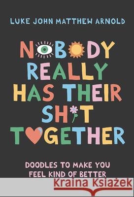 Nobody Really Has Their Sh*t Together: Doodles To Make You Feel Kind Of Better Luke John Matthew Arnold 9781743799956 Hardie Grant Books - książka