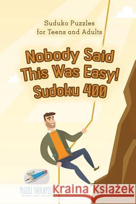 Nobody Said This Was Easy! Sudoku 400 Suduko Puzzles for Teens and Adults Puzzle Therapist 9781541941915 Puzzle Therapist - książka